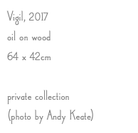 Vigil, 2017 oil on wood 64 x 42cm private collection (photo by Andy Keate)