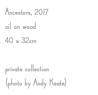 Ancestors, 2017 oil on wood 40 x 32cm private collection (photo by Andy Keate) 