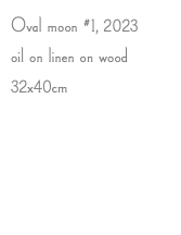Oval moon #1, 2023 oil on linen on wood 32x40cm