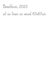 Beachbum, 2023 oil on linen on wood 67x67cm