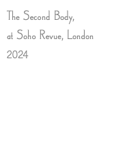 The Second Body, at Soho Revue, London 2024