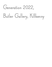 Generation 2022, Butler Gallery, Killkenny